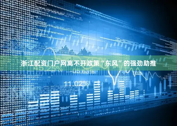 浙江配资门户网离不开政策“东风”的强劲助推