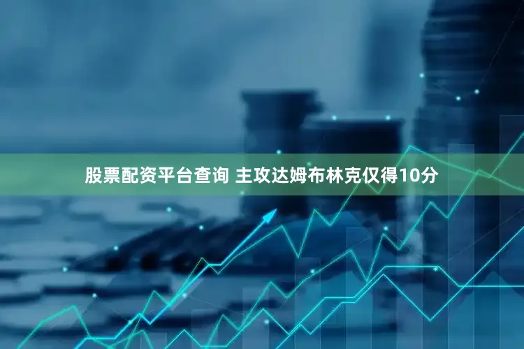 股票配资平台查询 主攻达姆布林克仅得10分