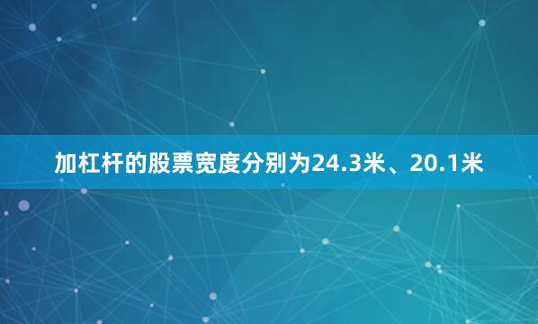 加杠杆的股票宽度分别为24.3米、20.1米