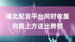 湖北配资平台同时收腹向前上方送出胯部