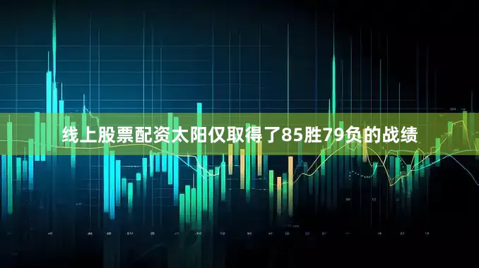 线上股票配资太阳仅取得了85胜79负的战绩