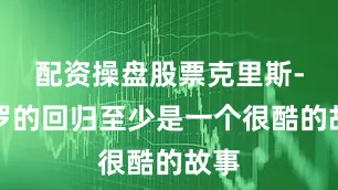 配资操盘股票克里斯-保罗的回归至少是一个很酷的故事