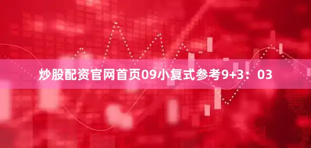 炒股配资官网首页09　　小复式参考9+3：03