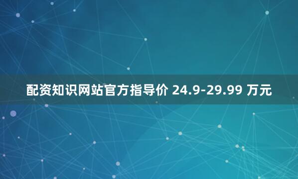 配资知识网站官方指导价 24.9-29.99 万元